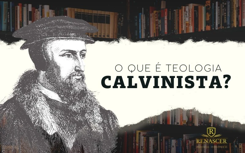 O que é teologia calvinista? 